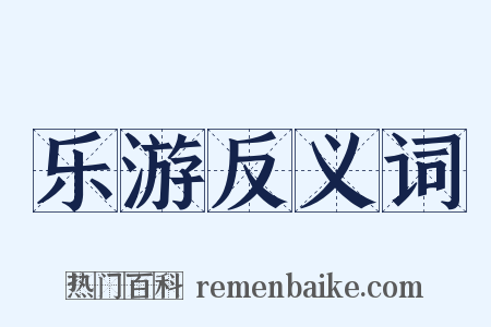 乐游反义词是什么意思的图片